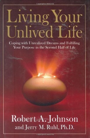 Living Your Unlived Life: Coping with Unrealized Dreams and Fulfilling Your Purpose in the Second Half of Life