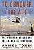To Conquer the Air : The Wright Brothers and the Great Race for Flight