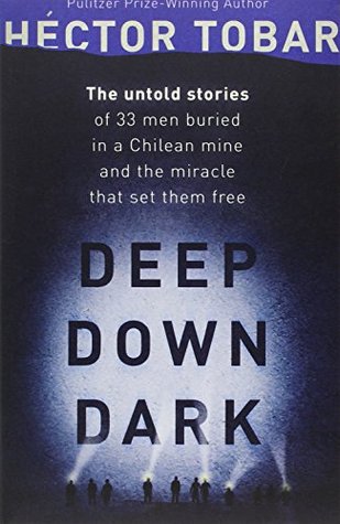 Deep Down Dark: The Untold Stories of 33 Men Buried in a Chilean Mine, and the Miracle That Set Them Free