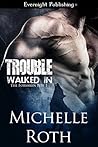 Trouble Walked In by Michelle  Roth