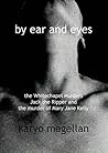 By Ear and Eyes: The Whitechapel Murders Jack the Ripper and the murder of Mary Jane Kelly
