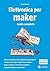 Elettronica per maker: Guida completa (Italian Edition)