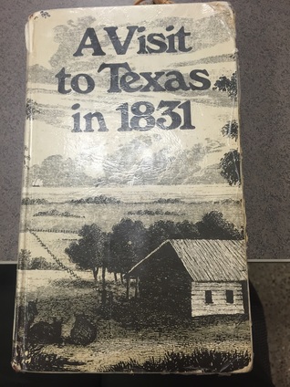 A Visit to Texas in 1831, being the journal of a traveller through those parts most interesting to American settlers, with descriptions of scenery, habits, etc (Paperback)