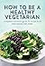 How to Be a Healthy Vegetar...