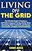 Living Off The Grid: The Ultimate Guide to Creating a Self-Reliant Supply of Energy, Shelter, Water Harvesting, Water Treatment, and Storage (survivalist, prepper, homesteading)