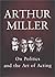 On Politics and the Art of Acting by Arthur Miller