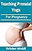 Teaching Prenatal Yoga For Pregnancy
