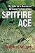 Spitfire Ace: My Life as a Battle of Britain Fighter Pilot
