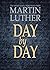 Day by Day by Martin Luther Day by Day by Martin Luther