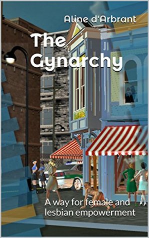 The Gynarchy: A way for female and lesbian empowerment (Kindle Edition)