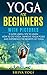 Yoga For Beginners (WITH PICTURES): 9 Super Useful Tips to Learn How to do Yoga, Improve Yoga Poses and Experience the Benefits of Yoga