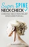 Neck Check: Chronic Neck Pain Relief Once and For All (Super Spine)