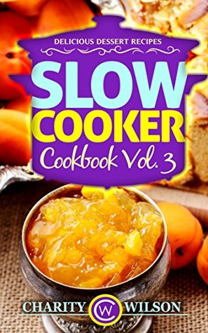 SLOW COOKER COOKBOOK: Vol. 3 Delicious Dessert Recipes (Slow Cooker Recipes) (Health Wealth & Happiness Book 77)
