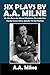 Six Plays by A.A. Milne: Mr. Pim Passes By, Wurzel-Flummery, The Lucky One, The Boy Comes Home, Belinda (Halcyon Classics)