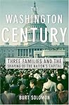 The Washington Century: Three Families and the Shaping of the Nation's Capital