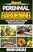Perennial Gardening: The Ultimate Gardening Guide Book for Your Perennial Garden