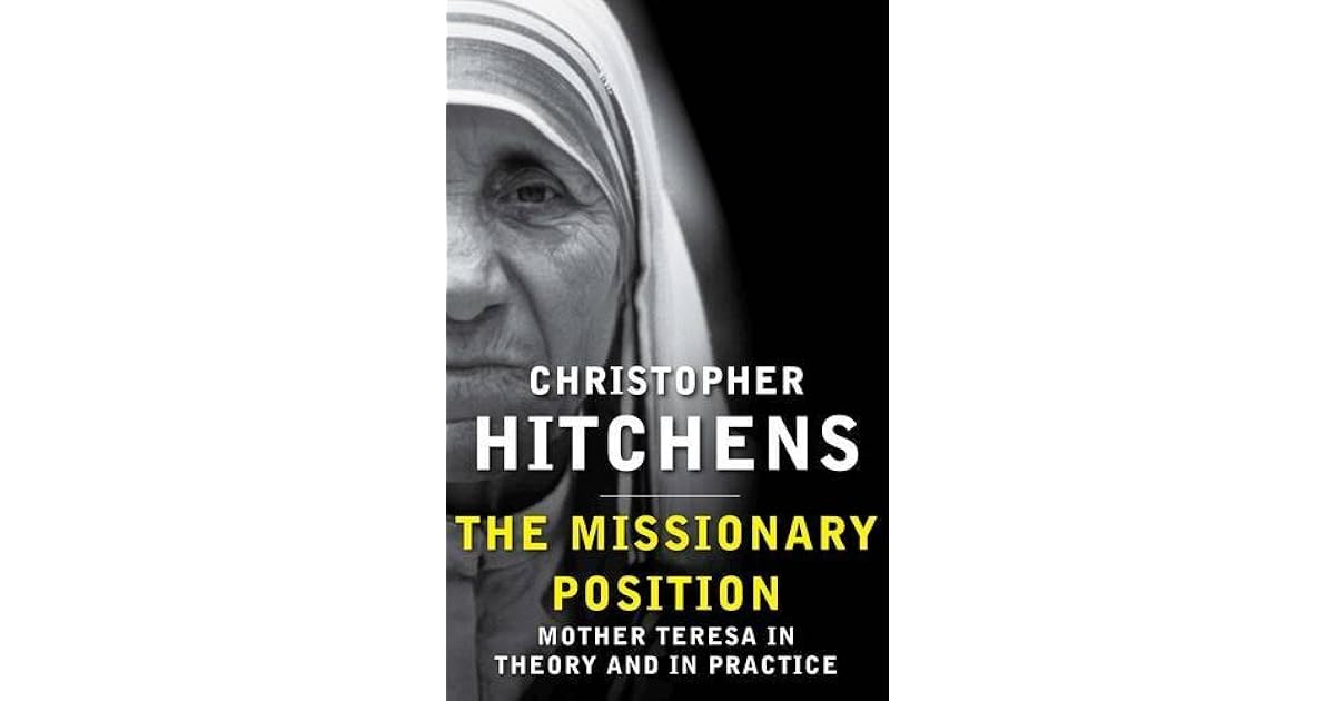 The Missionary Position Mother Teresa in Theory and Practice by Christopher Hitchens