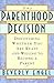 The Parenthood Decision: Discovering Whether You Are Ready and Willing to Become a Parent