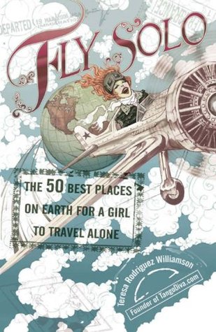 Fly Solo: The 50 Best Places on Earth for a Girl to Travel Alone (Paperback)