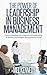 LEADERSHIP: THE POWER OF LEADERSHIP IN BUSINESS MANAGEMENT: Understanding the Key Factors of Leadership to build a Successful Management Team (Leadership,Business ... Building Trust, Leading Effectively)