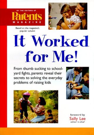 It Worked for Me: From Thumb Sucking to Schoolyard Fights, Parents Reveal Their Secrets to Solving the Everyday Problems of Raising Kids (Hardcover)