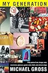 My Generation: Fifty Years of Sex, Drugs, Rock, Revolution, Glamour, Greed, Valor, Faith, and Silicon Chips