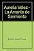 Aurelia Velez - La Amante de Sarmiento (Spanish Edition)