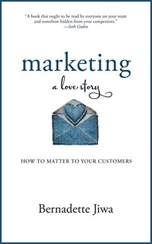 Marketing: A Love Story: How to Matter to Your Customers (Kindle Edition)