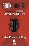 Anywhere But Here (Bookburners #1.2) Anywhere But Here (Bookburners #1.2)