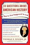 33 Questions About American History You're Not Supposed to Ask by Thomas E. Woods Jr.