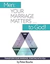 Men: Your Marriage Matters ... to God! Men: Your Marriage Matters ... to God!
