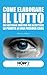 COME ELABORARE IL LUTTO: Un sostegno emotivo per accettare la perdita di una persona cara (Italian Edition)