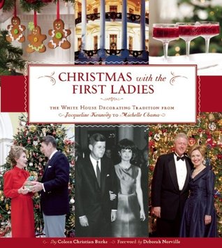 Christmas with the First Ladies: The White House Decorating Tradition from Jacqueline Kennedy to Michelle Obama (Hardcover)