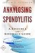 Ankylosing Spondylitis - A Reference Guide (BONUS DOWNLOADS) (The Hill Resource and Reference Guide Book 33)