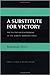 A Substitute for Victory: T...