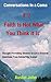 Conversations In a Coma Book 2: Faith is not What You Think It Is: Thought-Provoking Answers to Life’s Greatest Questions From Behind the Scenes