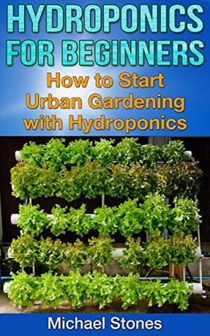 Hydroponics For Beginners - How To Start Urban Gardening with Hydroponics (Urban Gardening, Hydroponics)