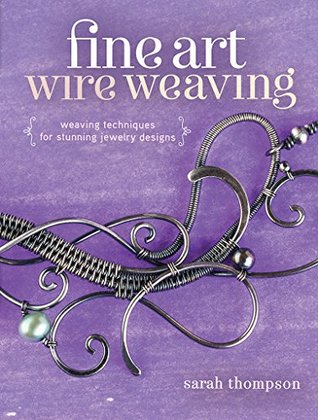 Fine Art Wire Weaving: Weaving Techniques for Stunning Jewelry Designs (Kindle Edition)