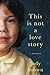 This Is Not a Love Story: A Memoir