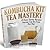 Kombucha Kit Tea Mastery: 29 Easy Starter Recipes Anyone Can Do From Day One