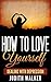 How To Love Yourself: (Free Gift eBook Inside!) Build A Confident Self Esteem And Help Benefit Others (Release Depression, Self Neglect And Anxiety)