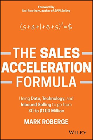 The Sales Acceleration Formula: Using Data, Technology, and Inbound Selling to go from $0 to $100 Million (Kindle Edition)