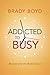 Addicted to Busy: Recovery for the Rushed Soul