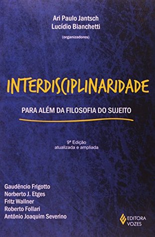 Interdisciplinaridade: Para Além da Filosofia do Sujeito