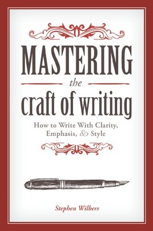 Mastering the Craft of Writing: How to Write With Clarity, Emphasis, and Style (Kindle Edition)