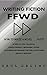 Writing Fiction FFWD: How To Write a Novel...Fast!!: A Step by Step, Practical, Beginner's Guide Outlining Techniques for Well-structured Creative Writing