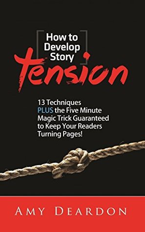 How to Develop Story Tension: 13 Techniques plus the Five Minute Magic Trick Guaranteed to Keep Your Readers Turning Pages (Kindle Edition)