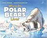 Where Do Polar Bears Live? by Sarah L. Thomson