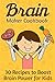 Brain Maker Cookbook: 30 Recipes to Boost Brain Power for Kids