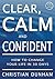 Clear, Calm and Confident: How To Change Your Life In 30 Days
